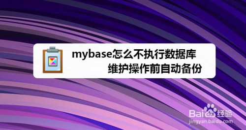 mybase怎么不执行数据库维护操作前自动备份